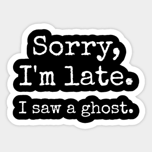 Sorry, I'm Late. I saw a ghost. Sticker